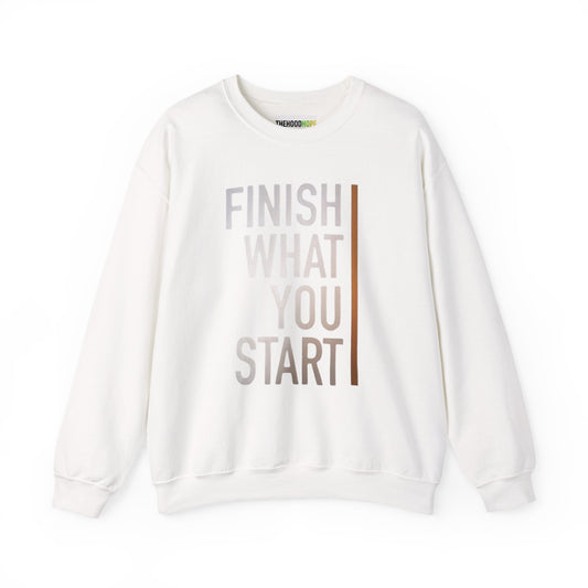 Motivational Crewneck Sweatshirt - Finish What You Start, Cozy Layer, Gift for Her, Him, Workout Apparel, Casual Wear, Inspiring Fashion